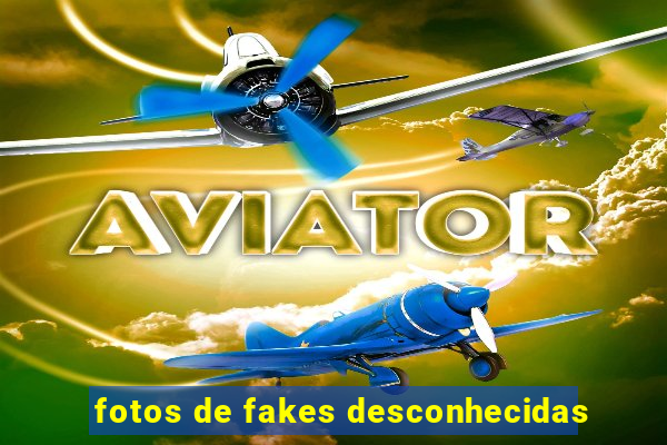 fotos de fakes desconhecidas